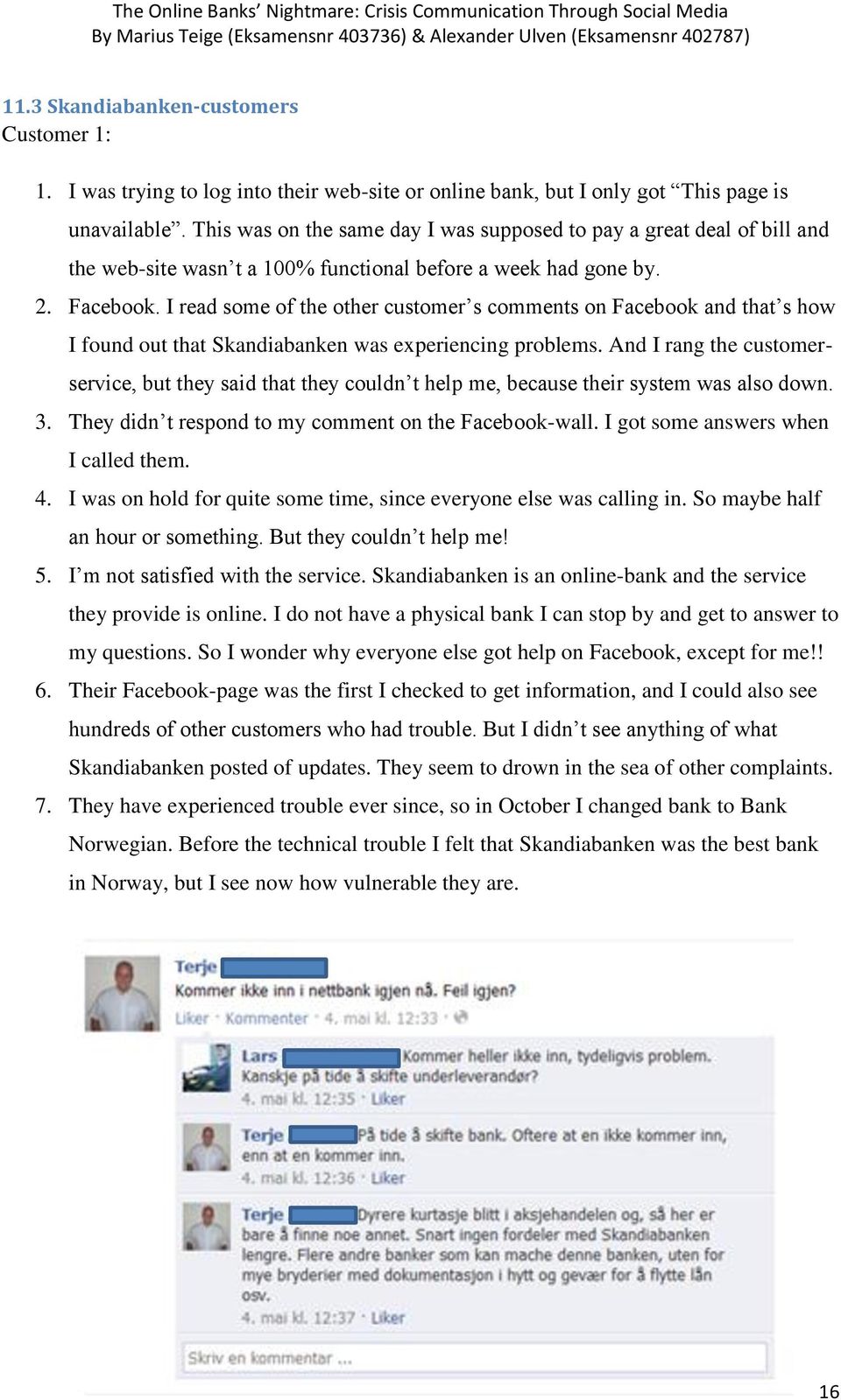 I read some of the other customer s comments on Facebook and that s how I found out that Skandiabanken was experiencing problems.