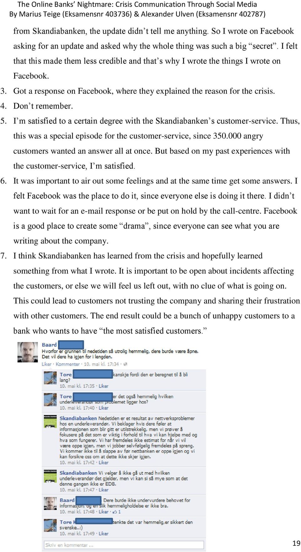 I m satisfied to a certain degree with the Skandiabanken s customer-service. Thus, this was a special episode for the customer-service, since 350.000 angry customers wanted an answer all at once.