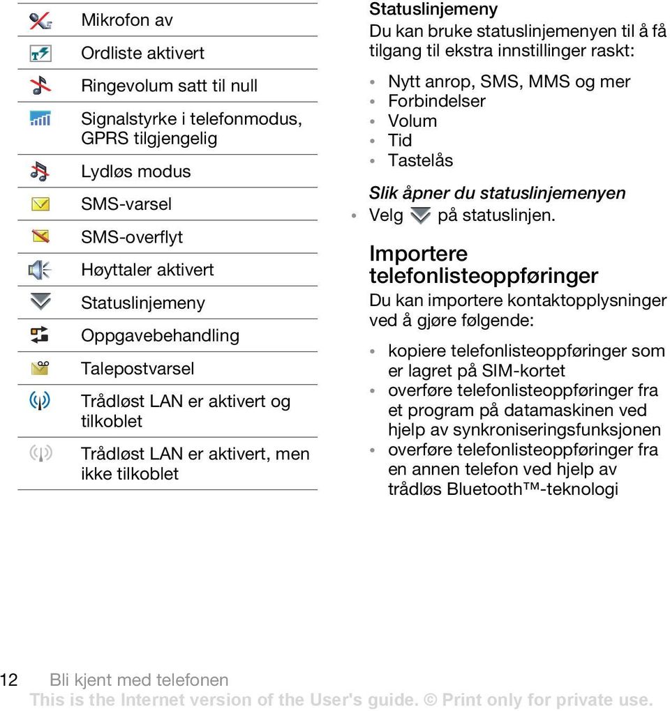 anrop, SMS, MMS og mer Forbindelser Volum Tid Tastelås Slik åpner du statuslinjemenyen Velg på statuslinjen.