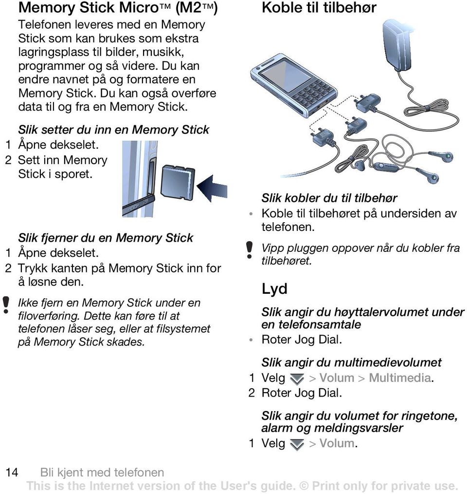 2 Trykk kanten på Memory Stick inn for å løsne den. Ikke fjern en Memory Stick under en filoverføring. Dette kan føre til at telefonen låser seg, eller at filsystemet på Memory Stick skades.