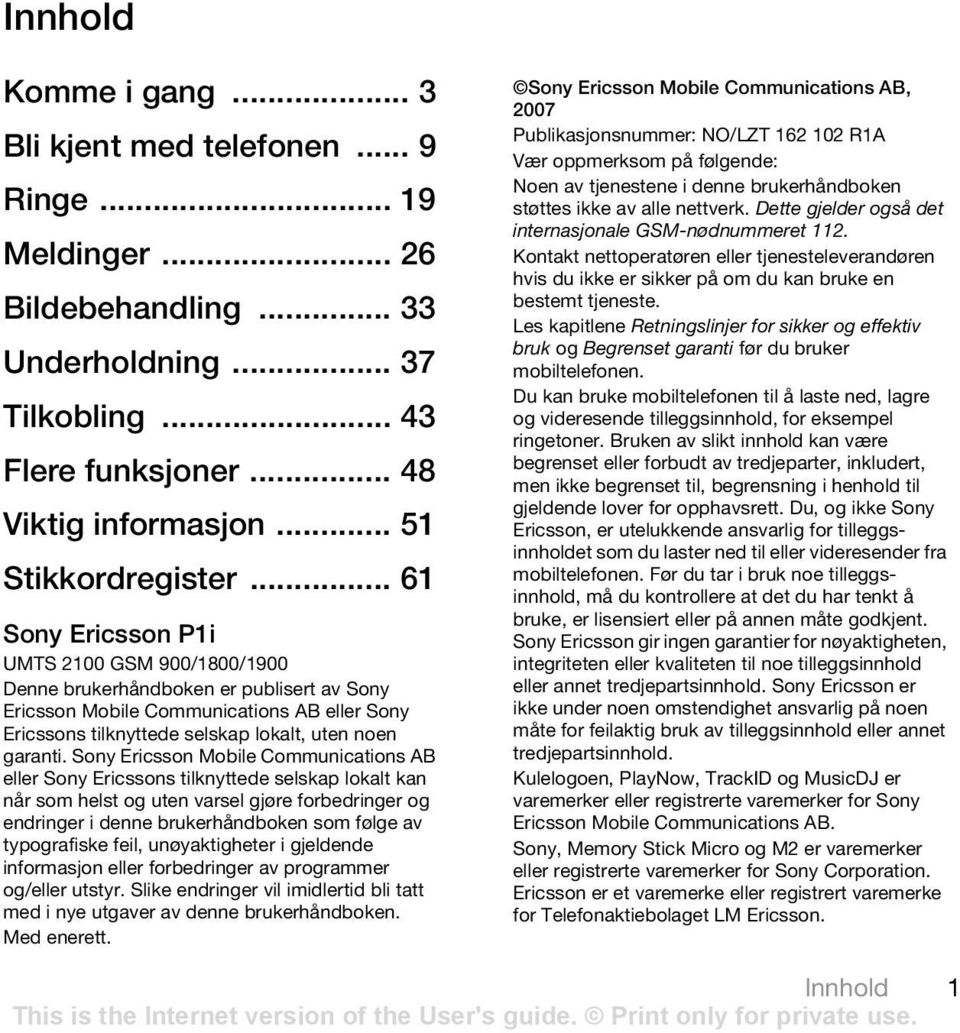 .. 61 Sony Ericsson P1i UMTS 2100 GSM 900/1800/1900 Denne brukerhåndboken er publisert av Sony Ericsson Mobile Communications AB eller Sony Ericssons tilknyttede selskap lokalt, uten noen garanti.