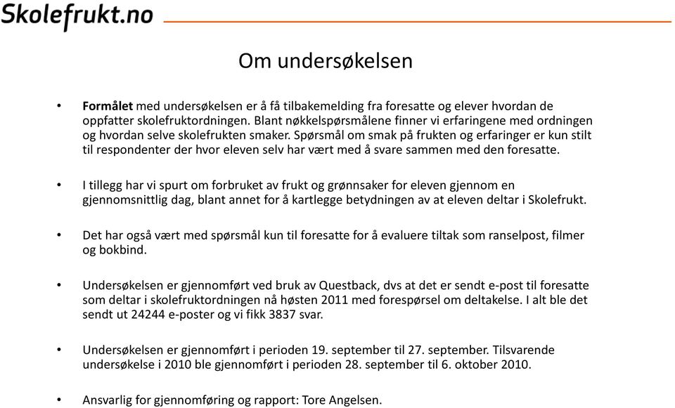 Spørsmål om smak på frukten og erfaringer er kun stilt til respondenter der hvor eleven selv har vært med å svare sammen med den foresatte.