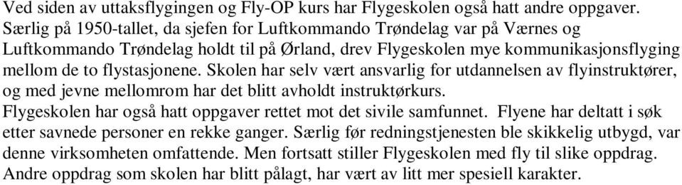 Skolen har selv vært ansvarlig for utdannelsen av flyinstruktører, og med jevne mellomrom har det blitt avholdt instruktørkurs.