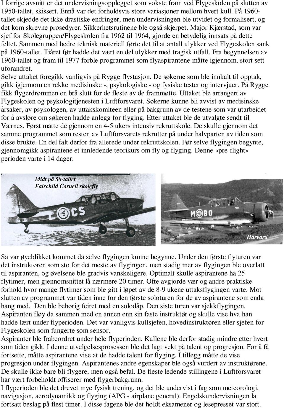 Major Kjærstad, som var sjef for Skolegruppen/Flygeskolen fra 1962 til 1964, gjorde en betydelig innsats på dette feltet.