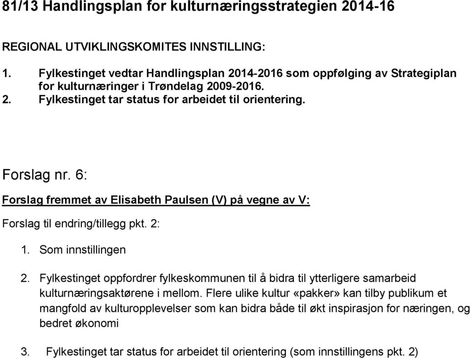 6: Forslag fremmet av Elisabeth Paulsen (V) på vegne av V: Forslag til endring/tillegg pkt. 2: 1. Som innstillingen 2.