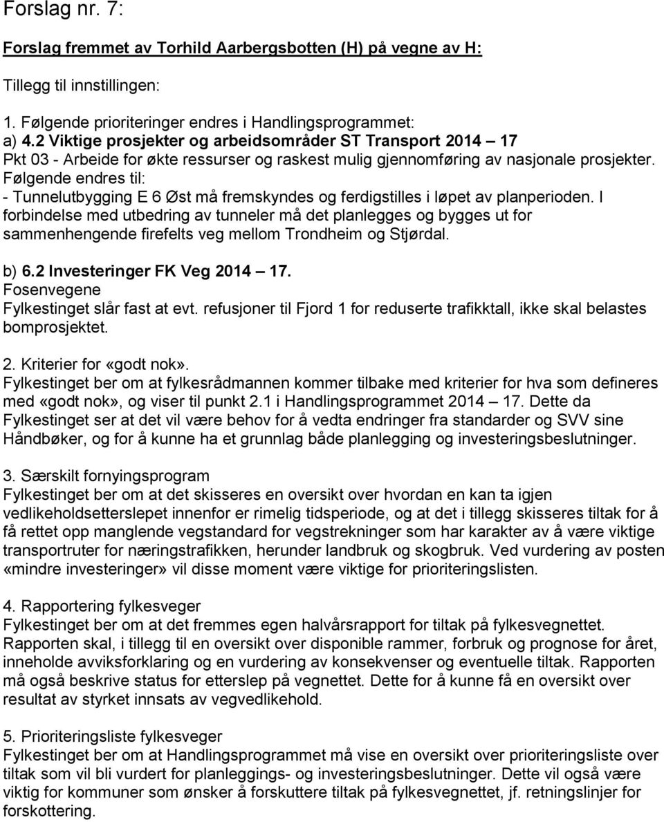 Følgende endres til: - Tunnelutbygging E 6 Øst må fremskyndes og ferdigstilles i løpet av planperioden.