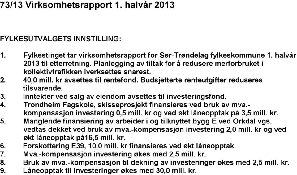 Inntekter ved salg av eiendom avsettes til investeringsfond. 4. Trondheim Fagskole, skisseprosjekt finansieres ved bruk av mva.- kompensasjon investering 0,5 mill.