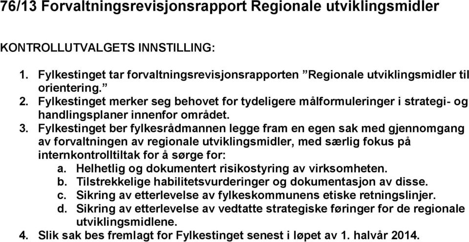 Fylkestinget ber fylkesrådmannen legge fram en egen sak med gjennomgang av forvaltningen av regionale utviklingsmidler, med særlig fokus på internkontrolltiltak for å sørge for: a.