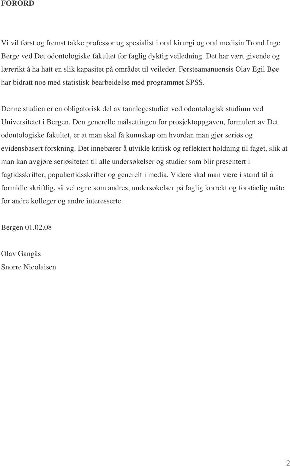 Denne studien er en obligatorisk del av tannlegestudiet ved odontologisk studium ved Universitetet i Bergen.