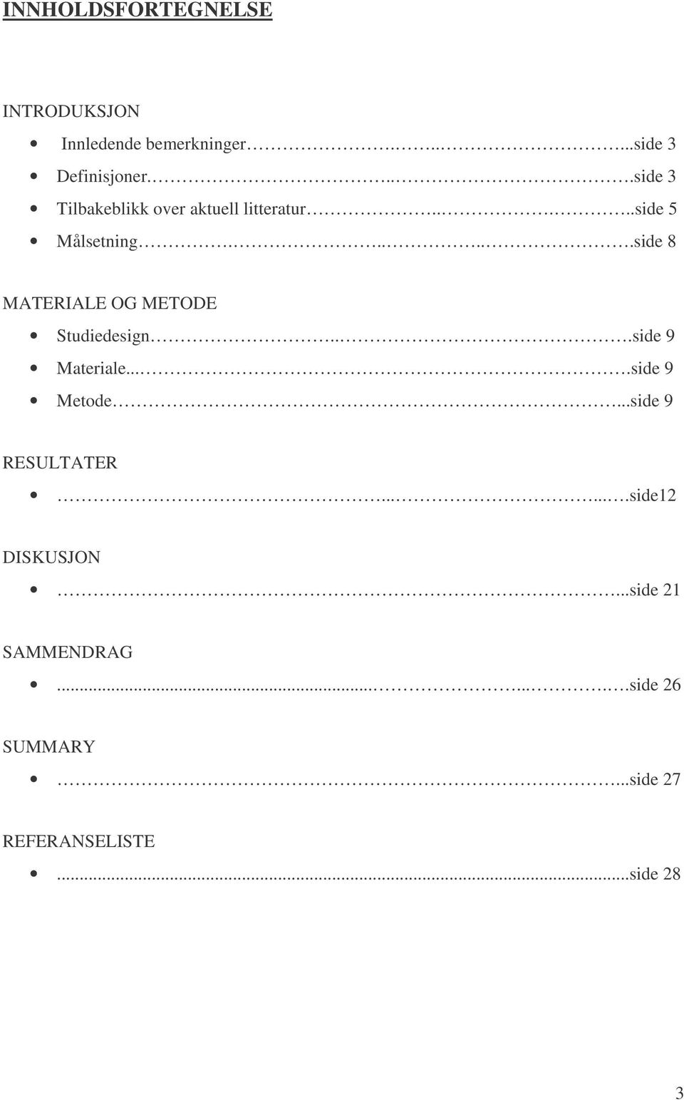.....side 8 MATERIALE OG METODE Studiedesign...side 9 Materiale....side 9 Metode.