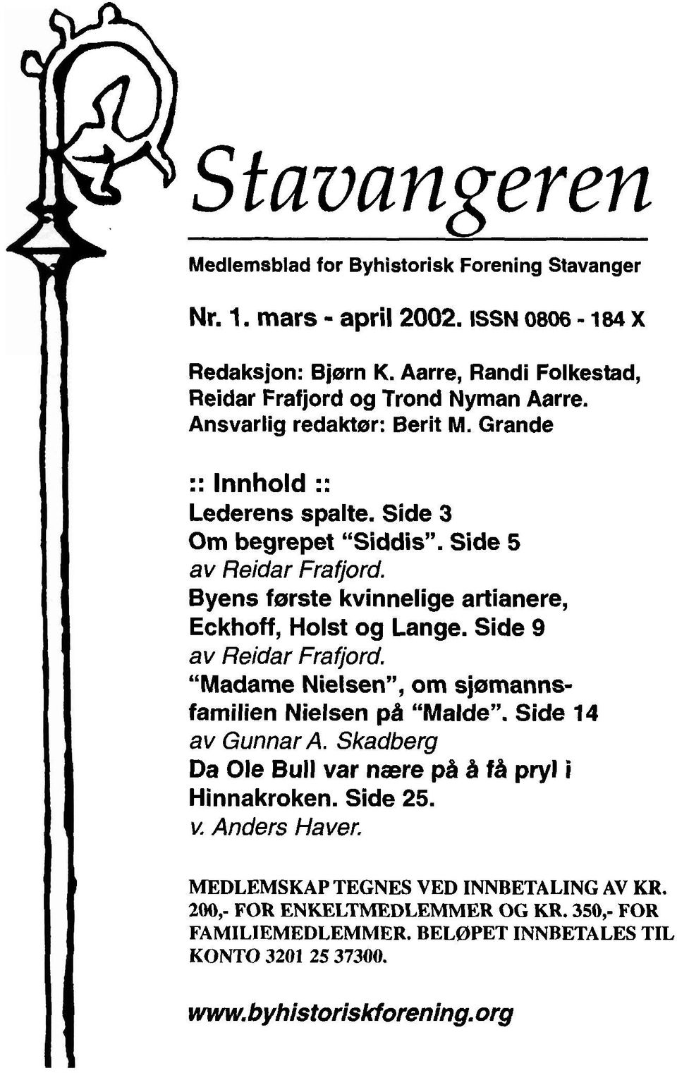 Side 9 av Reidar Frafjord. "Madame Nielsen", om sjømannsfamilien Nielsen på "Malde". Side 14 av Gunnar A. Skadberg Da Ole Bull var nære på å få pryl i Hinnakroken. Side 25.