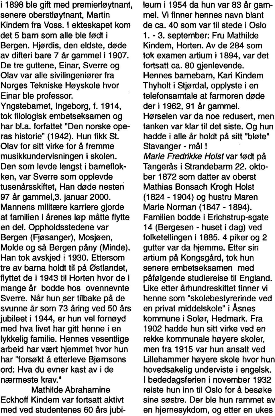 Yngstebarnet, Ingeborg, f. 191 4, tok filologisk embetseksamen og har b1.a. forfattet "Den norske operas historien (1 942). Hun fikk St. Olav for sitt virke for å fremme musikkundervisningen i skolen.