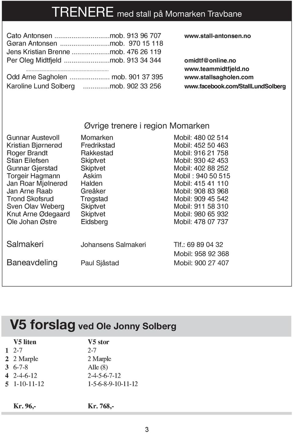 com/stalllundsolberg Øvrige trenere i region omarken Gunnar Austevoll omarken obil: 480 02 514 Kristian Bjørnerød Fredrikstad obil: 452 50 463 Roger Brandt Rakkestad obil: 916 21 758 Stian Eilefsen