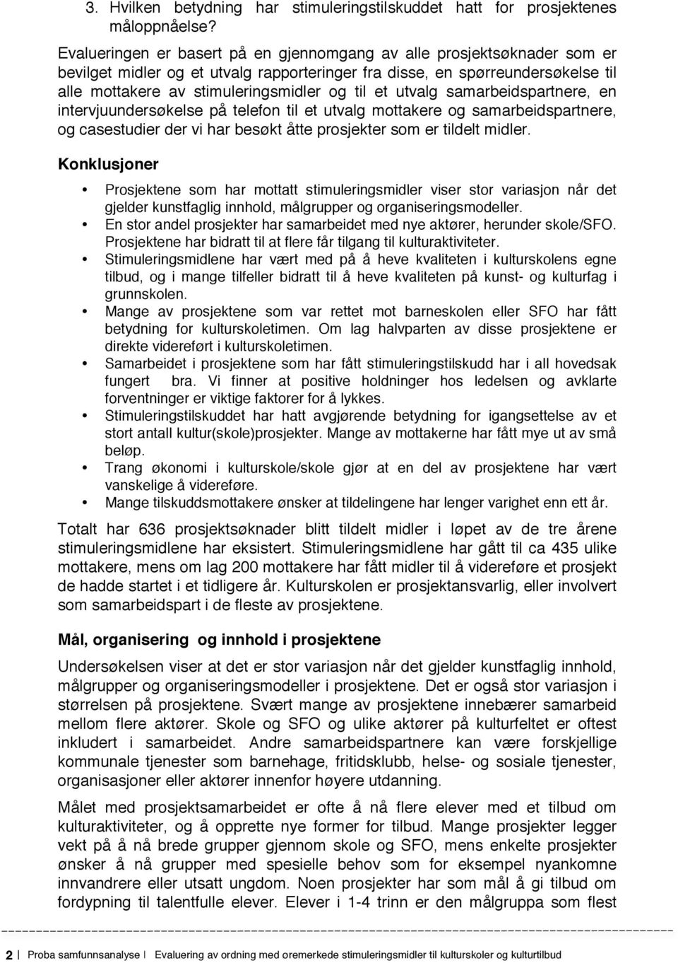 et utvalg samarbeidspartnere, en intervjuundersøkelse på telefon til et utvalg mottakere og samarbeidspartnere, og casestudier der vi har besøkt åtte prosjekter som er tildelt midler.