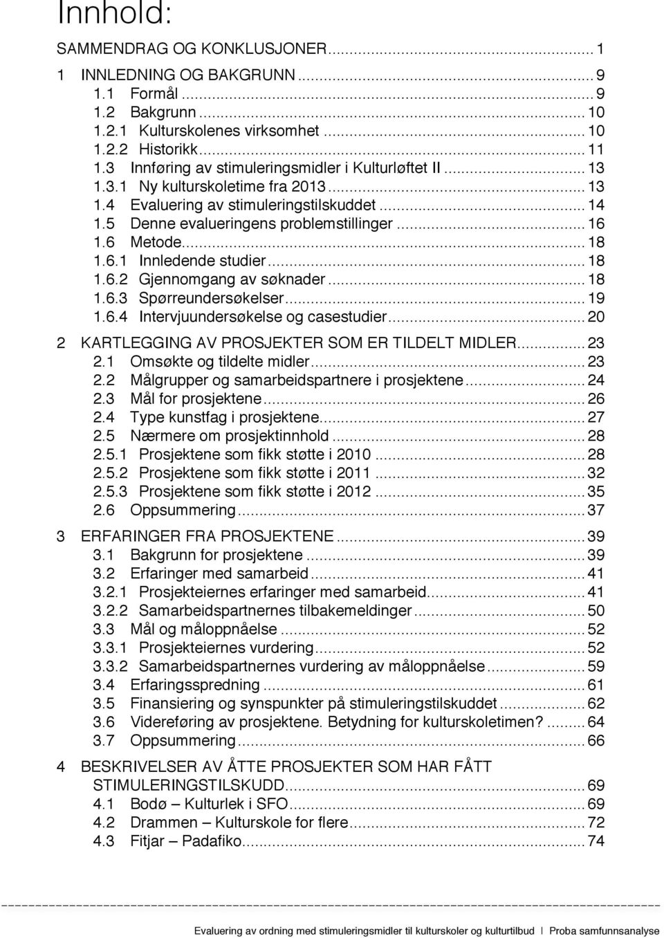 ..18 1.6.1 Innledende studier...18 1.6.2 Gjennomgang av søknader...18 1.6.3 Spørreundersøkelser...19 1.6.4 Intervjuundersøkelse og casestudier...20 2 KARTLEGGING AV PROSJEKTER SOM ER TILDELT MIDLER.