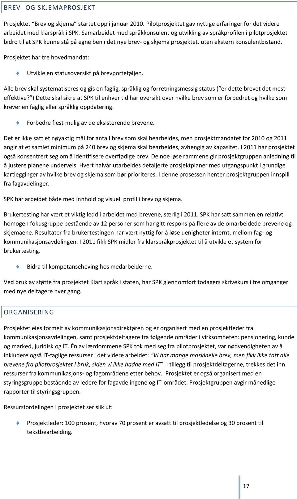 Prosjektet har tre hovedmandat: Utvikle en statusoversikt på brevporteføljen. Alle brev skal systematiseres og gis en faglig, språklig og forretningsmessig status ( er dette brevet det mest effektive?