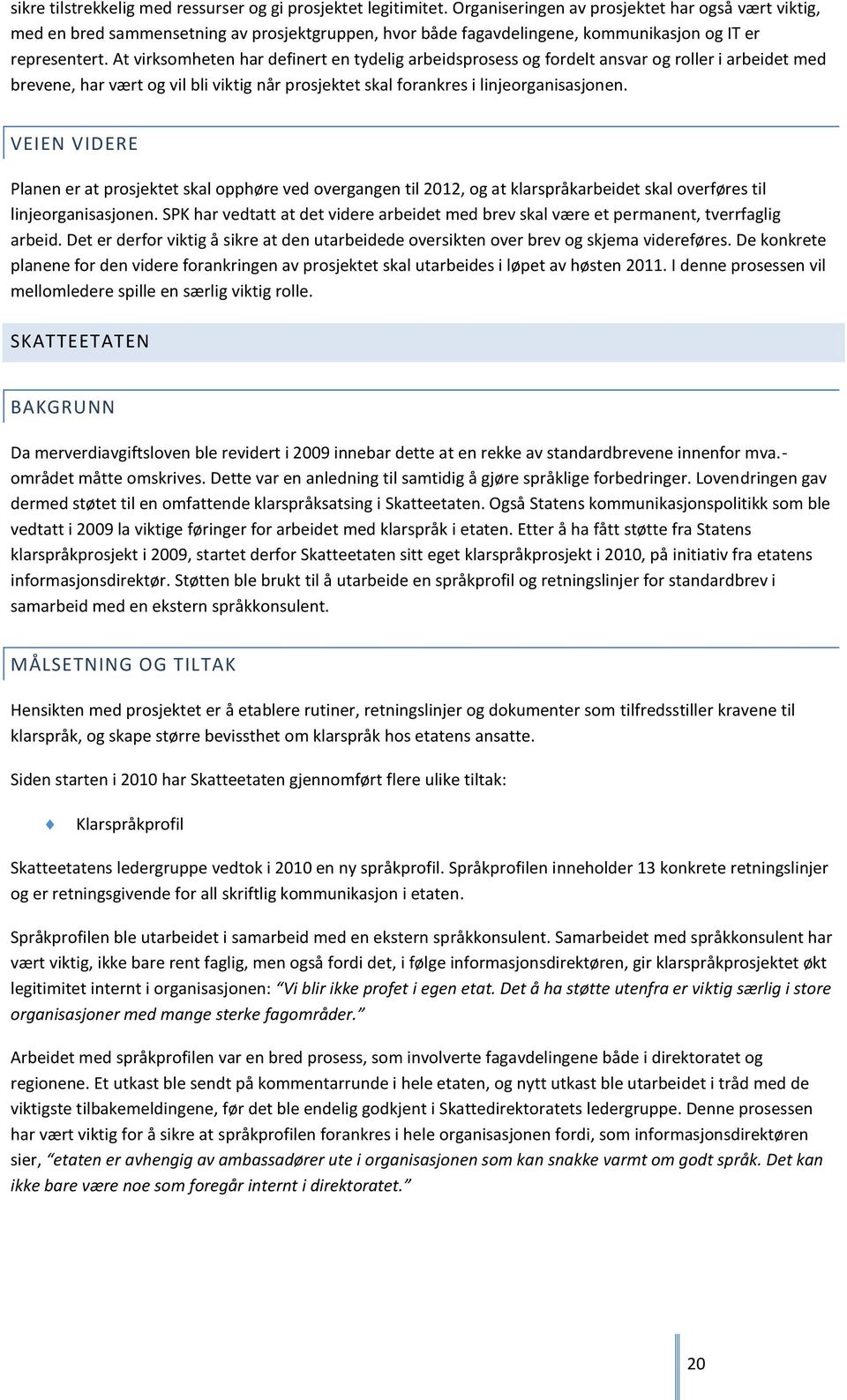 At virksomheten har definert en tydelig arbeidsprosess og fordelt ansvar og roller i arbeidet med brevene, har vært og vil bli viktig når prosjektet skal forankres i linjeorganisasjonen.