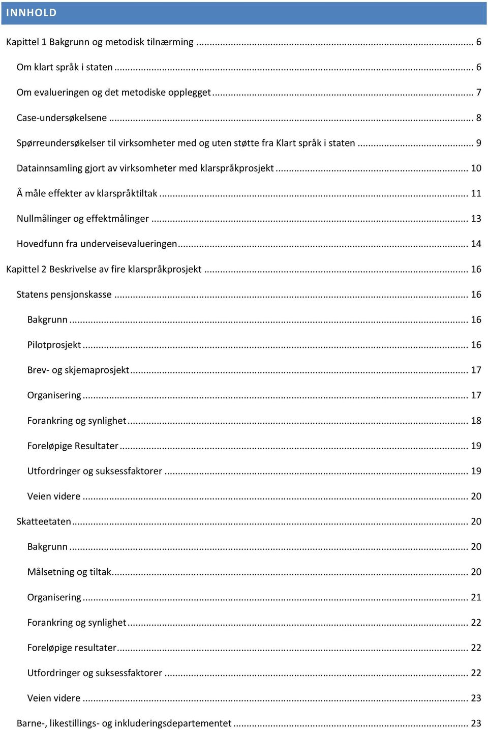 .. 11 Nullmålinger og effektmålinger... 13 Hovedfunn fra underveisevalueringen... 14 Kapittel 2 Beskrivelse av fire klarspråkprosjekt... 16 Statens pensjonskasse... 16 Bakgrunn... 16 Pilotprosjekt.