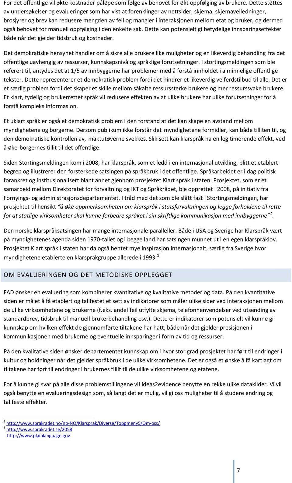 etat og bruker, og dermed også behovet for manuell oppfølging i den enkelte sak. Dette kan potensielt gi betydelige innsparingseffekter både når det gjelder tidsbruk og kostnader.