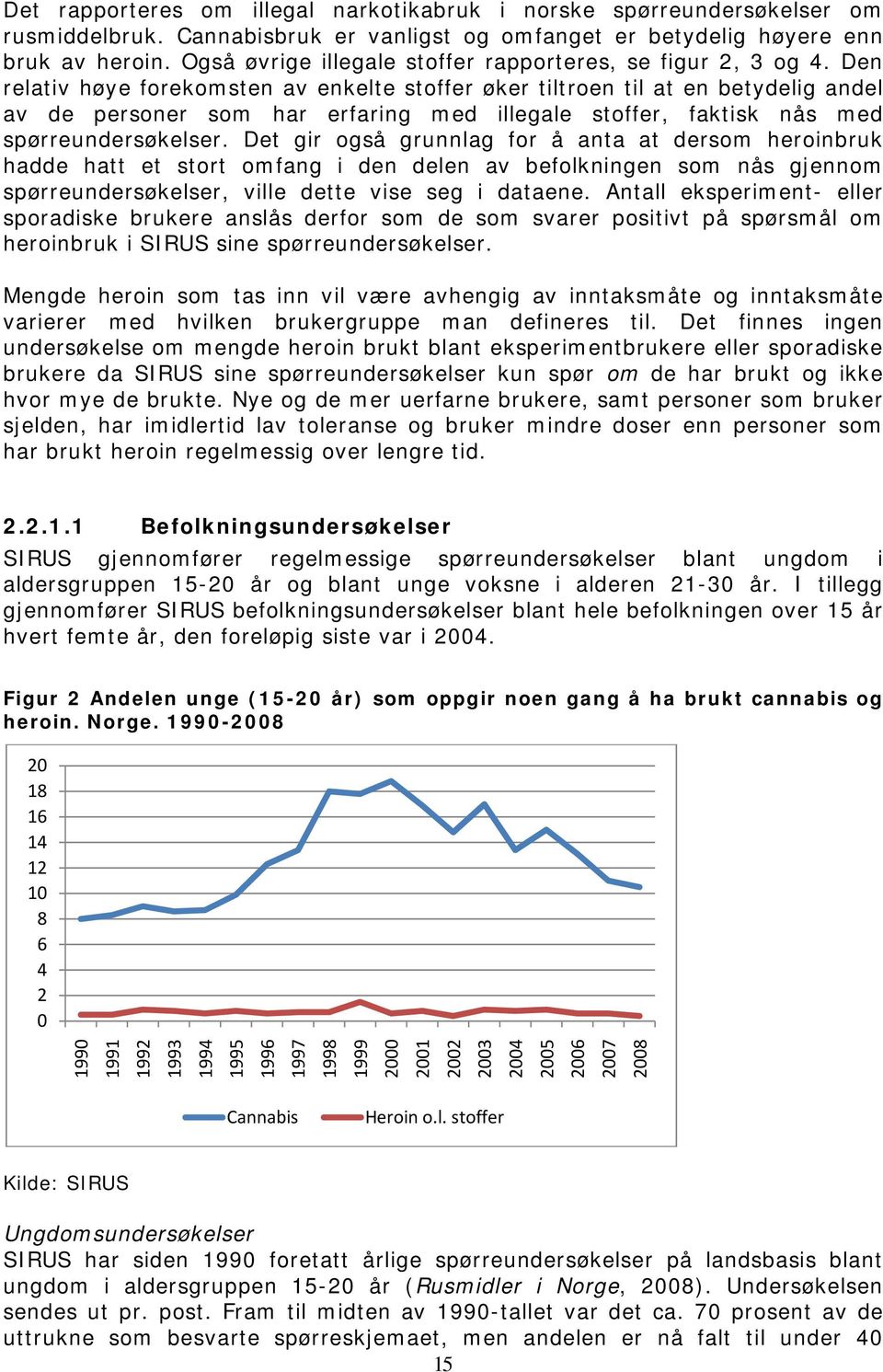 Den relativ høye forekomsten av enkelte stoffer øker tiltroen til at en betydelig andel av de personer som har erfaring med illegale stoffer, faktisk nås med spørreundersøkelser.