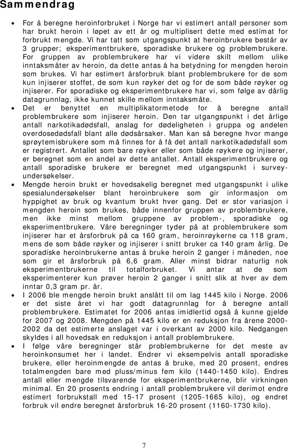 For gruppen av problembrukere har vi videre skilt mellom ulike inntaksmåter av heroin, da dette antas å ha betydning for mengden heroin som brukes.