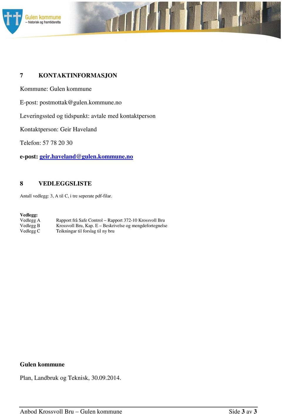 no Leveringssted og tidspunkt: avtale med kontaktperson Kontaktperson: Geir Haveland Telefon: 57 78 20 30 e-post: geir.haveland@gulen.kommune.