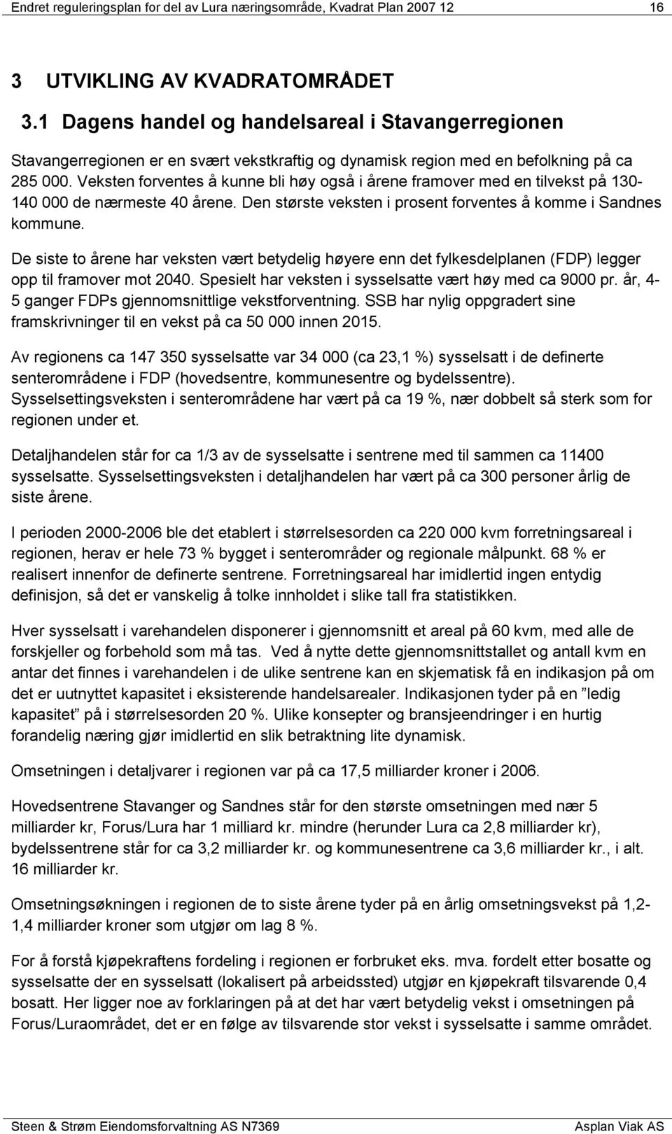 Veksten forventes å kunne bli høy også i årene framover med en tilvekst på 130-140 000 de nærmeste 40 årene. Den største veksten i prosent forventes å komme i Sandnes kommune.