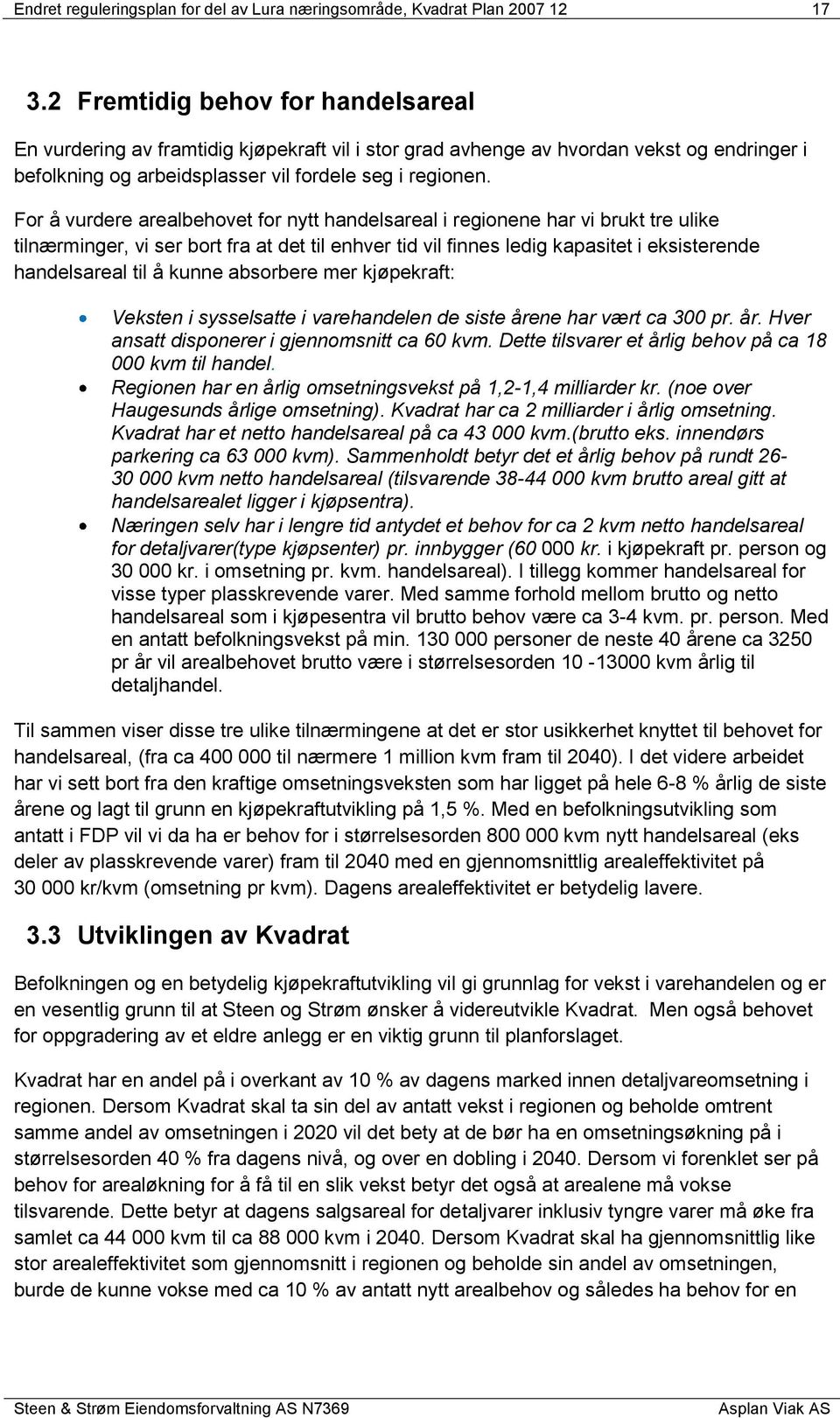 For å vurdere arealbehovet for nytt handelsareal i regionene har vi brukt tre ulike tilnærminger, vi ser bort fra at det til enhver tid vil finnes ledig kapasitet i eksisterende handelsareal til å