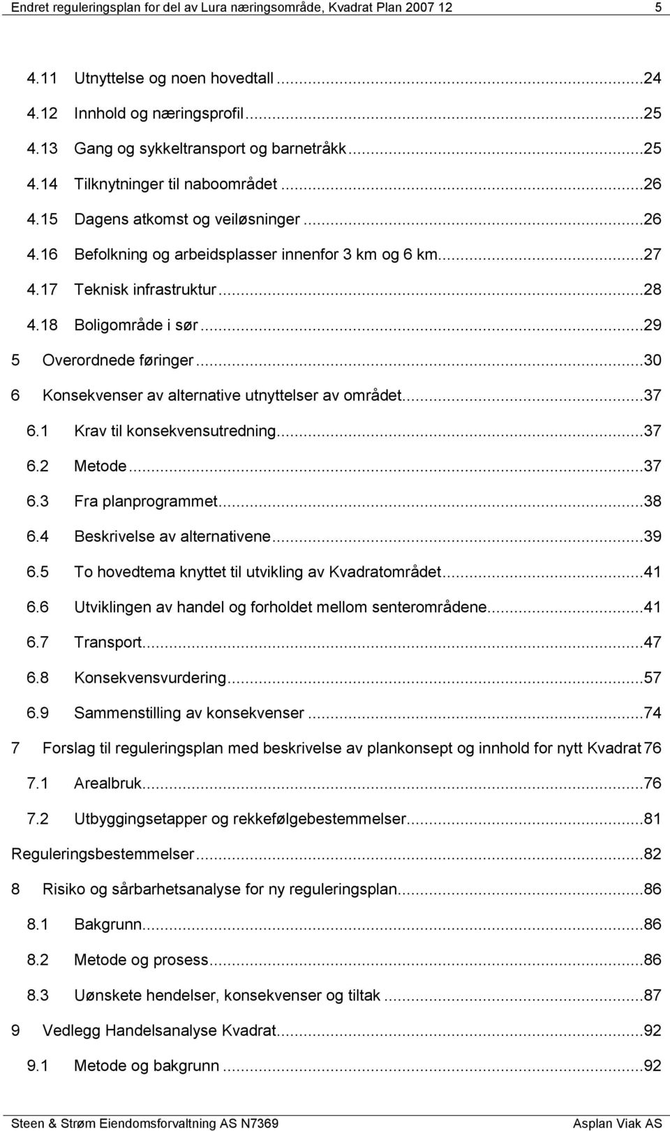 ..30 6 Konsekvenser av alternative utnyttelser av området...37 6.1 Krav til konsekvensutredning...37 6.2 Metode...37 6.3 Fra planprogrammet...38 6.4 Beskrivelse av alternativene...39 6.