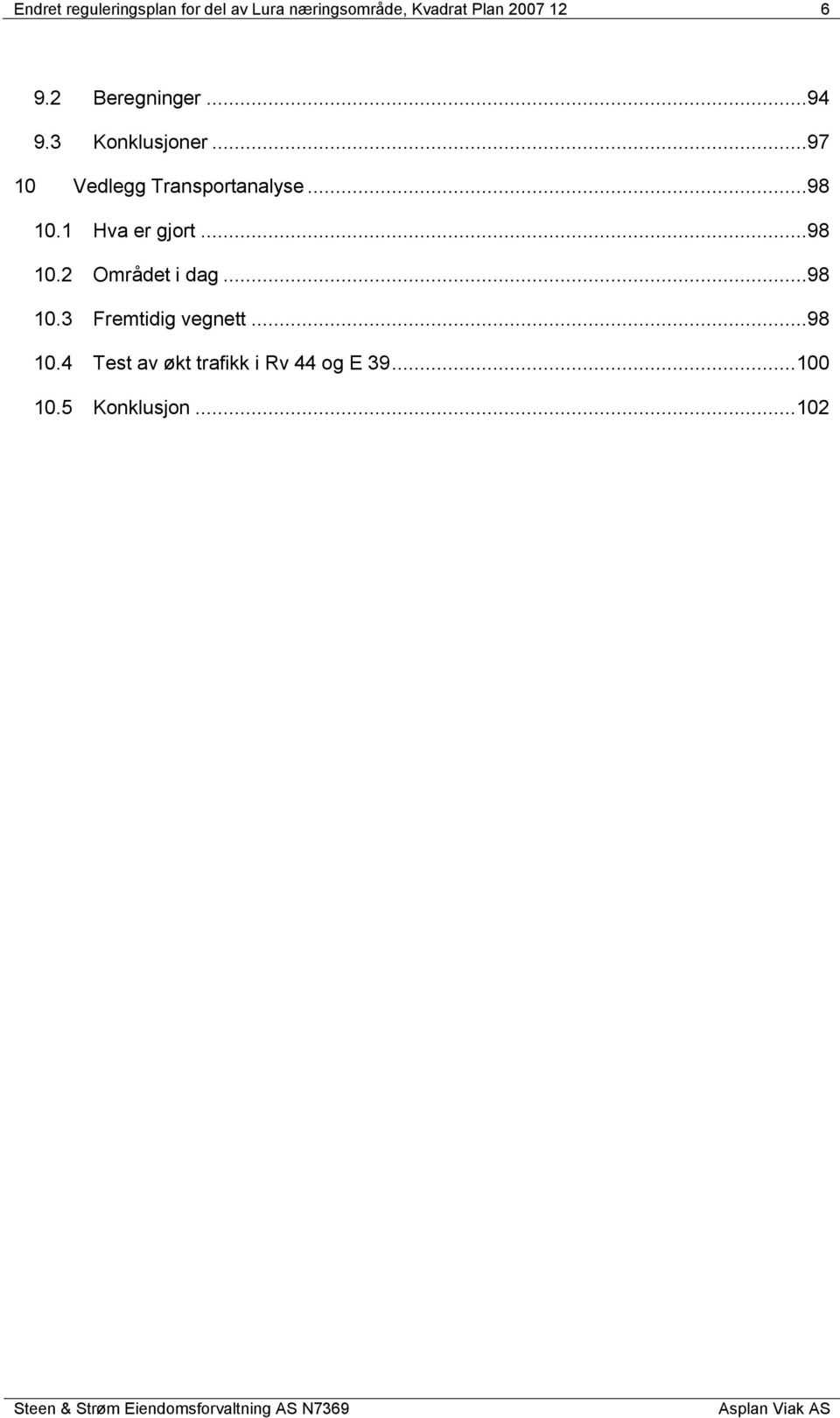 ..98 10.1 Hva er gjort...98 10.2 Området i dag...98 10.3 Fremtidig vegnett.