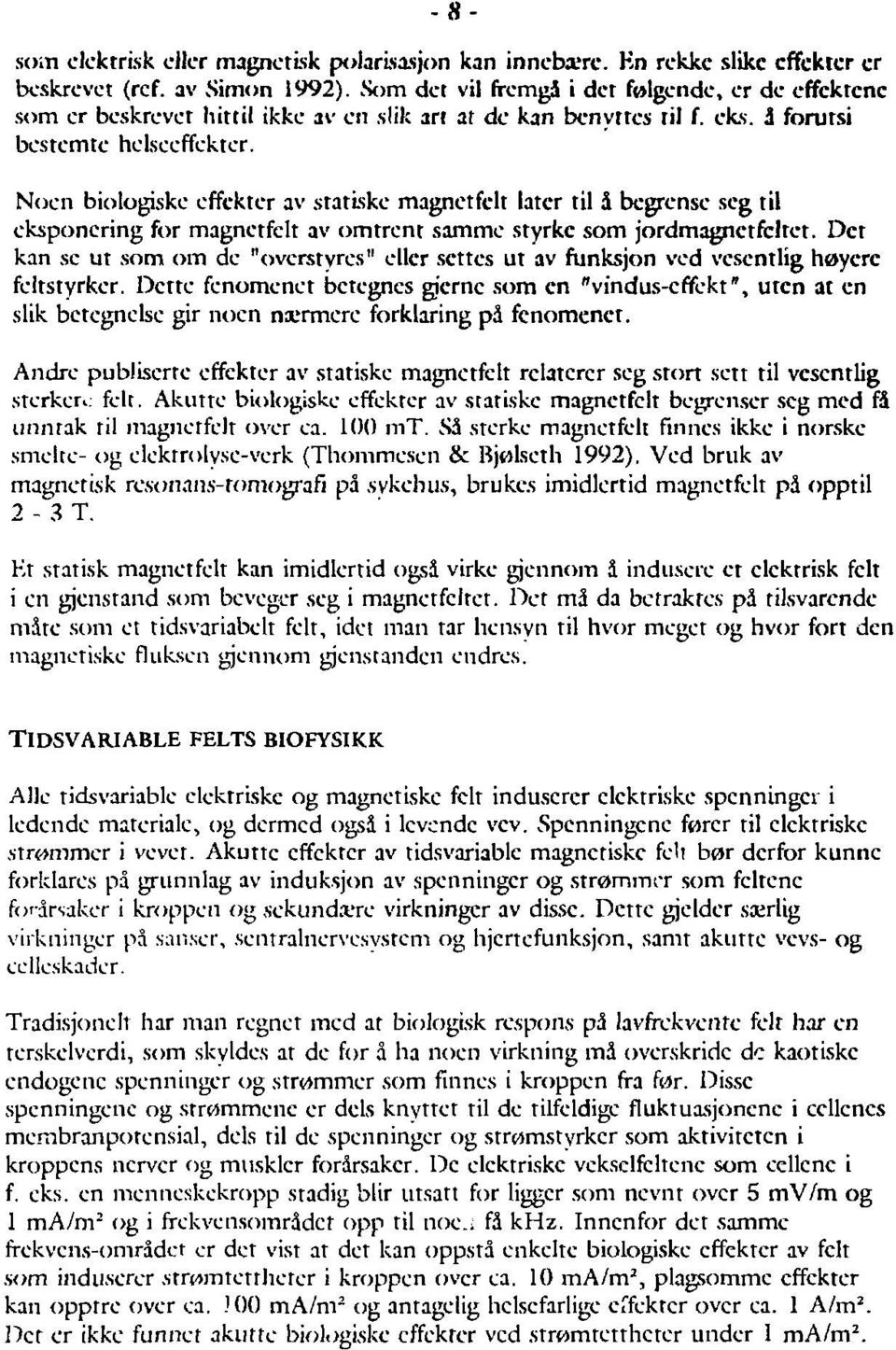 Noen biologiske effektcr av statiske magnetfelt later til i bcgrensc seg til eksponering for magnetfelt av omtrent samme styrke som jordmagnetfeltet.