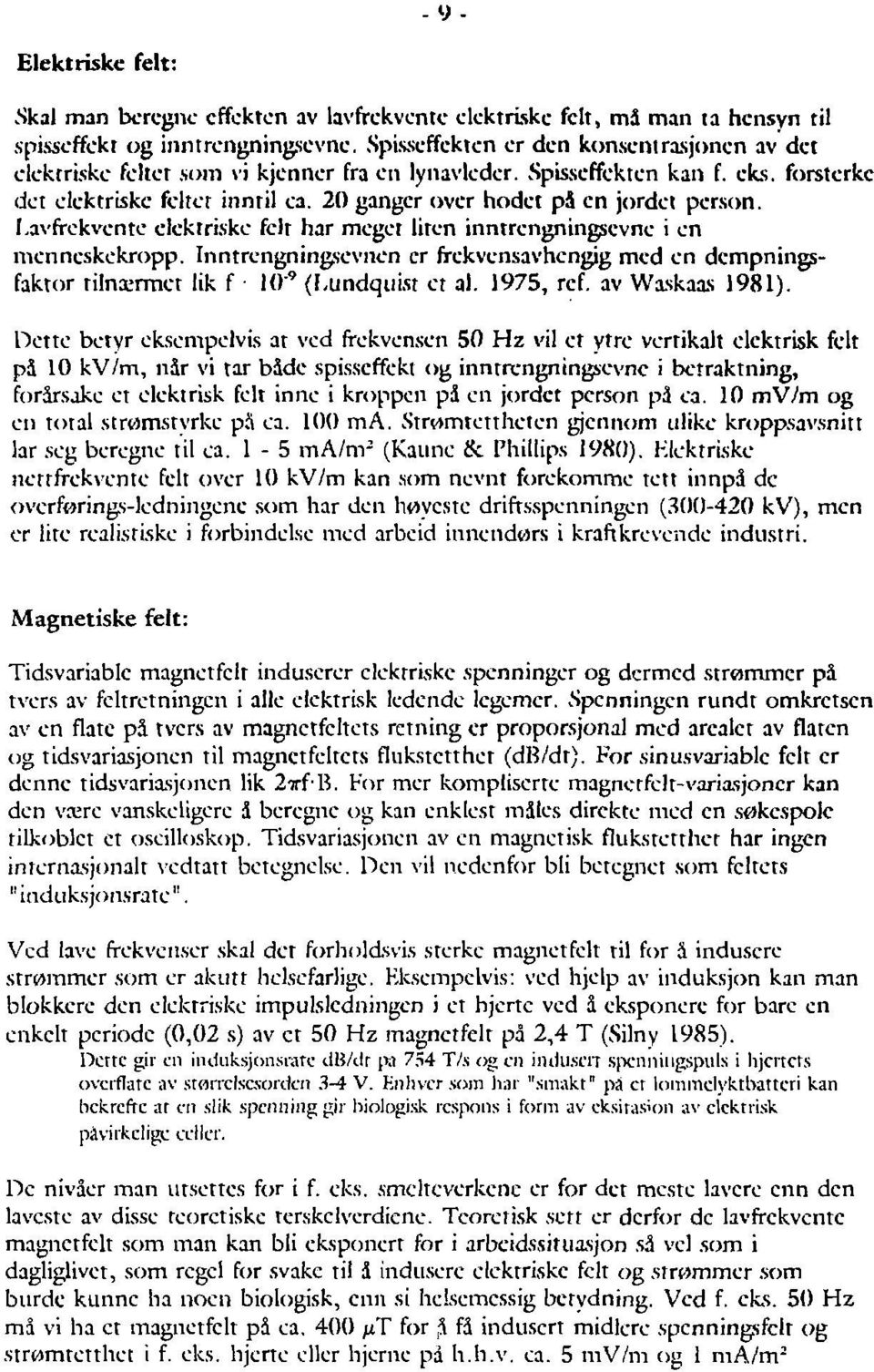 20 ganger over hodet på en jordet person. Lavfrekvente elektriske felt har megef liten inntrengningsevne i en menneskekropp.