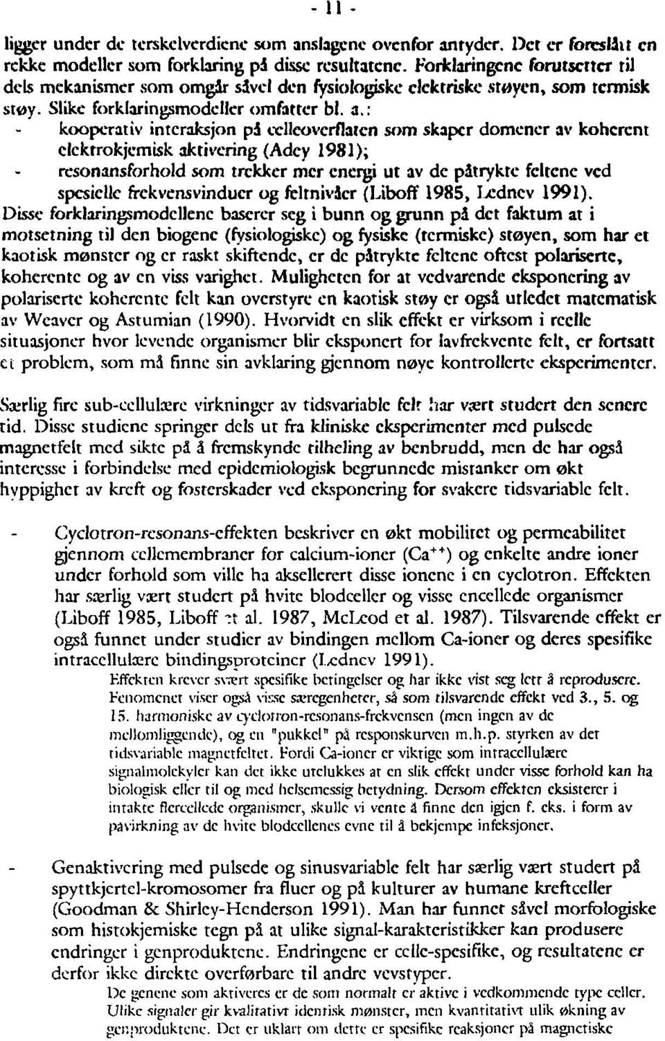 : kooperativ interaksjon på celleoverflaten som skaper domencr av koherent elektrokjemisk aktivering (Adcy 1981); resonansforhold som trekker mcr energi ut av de påtrykte feitene ved spesielle