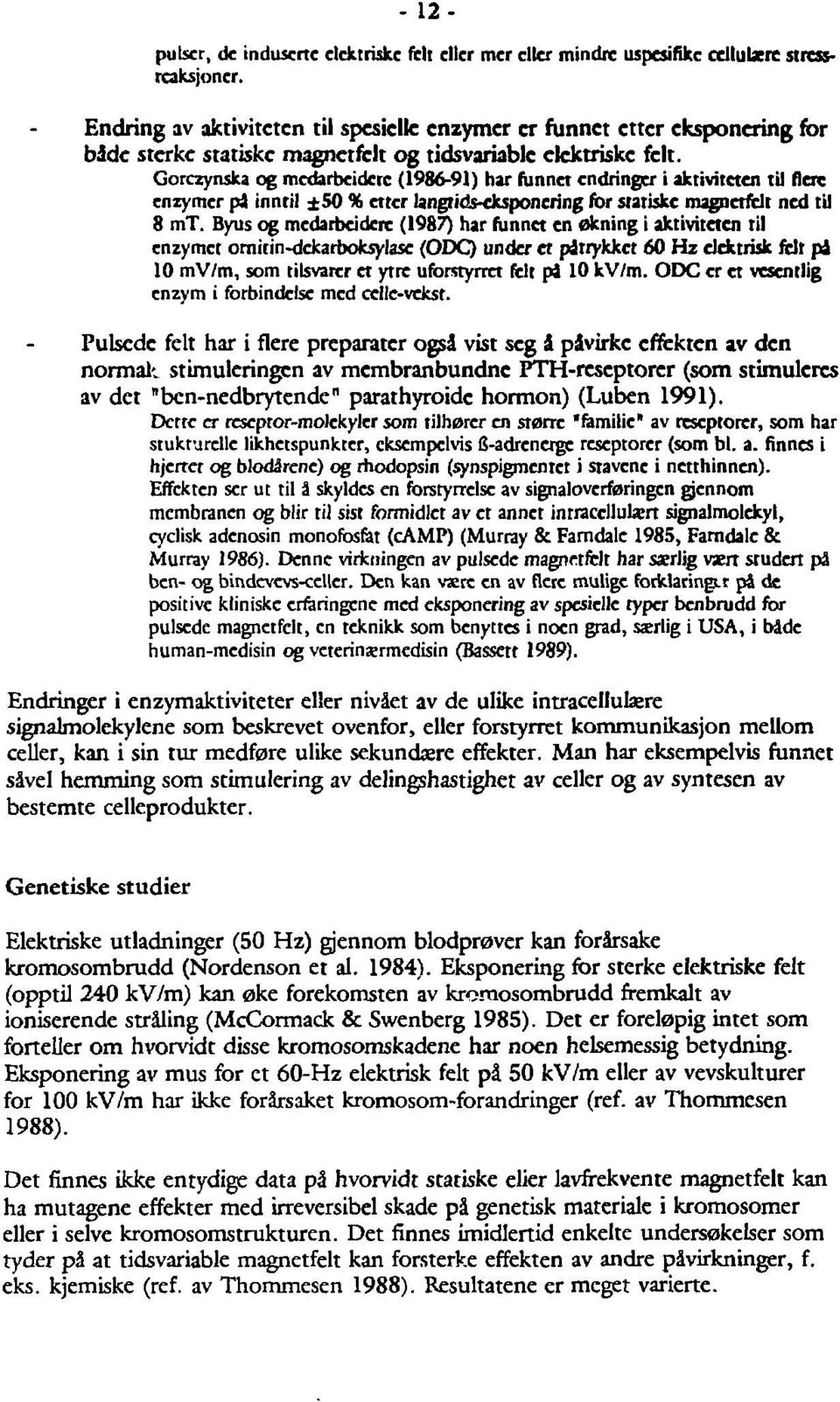 Gorczynska og medarbeidere (1986-91) har funna endringer i aktiviteten til flerc enzymer pa inntil ±50 % etter langrids-eksponcring for statiske magnetfelt ned til 8 mt.