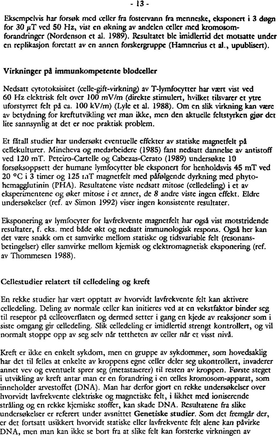 Virkninger på immunkompetente blodceller Nedsatt cytotoksisitet (celle-gift-virkning) av T-lymfocytter har vært vist ved 60 Hz elektrisk felt over 100 mv/m (direkte stimulert, hvilket tilsvarer et