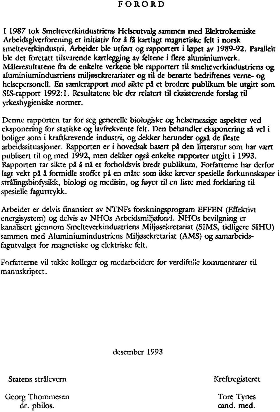 Måleresultatenc fra de enkelte verkene ble rapportert til smclteverkindustricns og aluminiumindustriens miljøsekretariater og til de bcrørte bedriftenes verne- og helsepersonell.