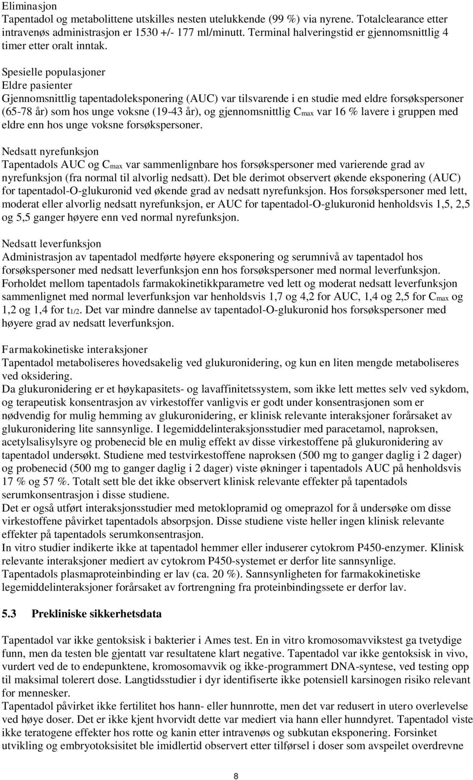 Spesielle populasjoner Eldre pasienter Gjennomsnittlig tapentadoleksponering (AUC) var tilsvarende i en studie med eldre forsøkspersoner (65-78 år) som hos unge voksne (19-43 år), og gjennomsnittlig