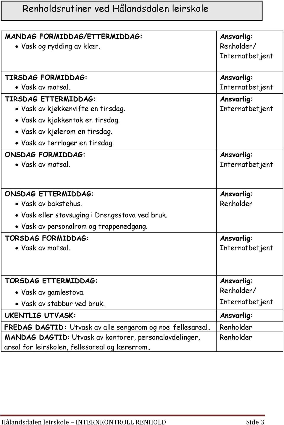 ONSDAG FORMIDDAG: Vask av matsal. Ansvarlig: Internatbetjent ONSDAG ETTERMIDDAG: Vask av bakstehus. Ansvarlig: Renholder Vask eller støvsuging i Drengestova ved bruk.