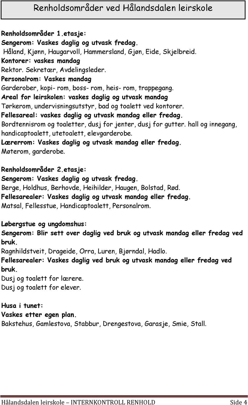 Areal for leirskolen: vaskes daglig og utvask mandag Tørkerom, undervisningsutstyr, bad og toalett ved kontorer. Fellesareal: vaskes daglig og utvask mandag eller fredag.