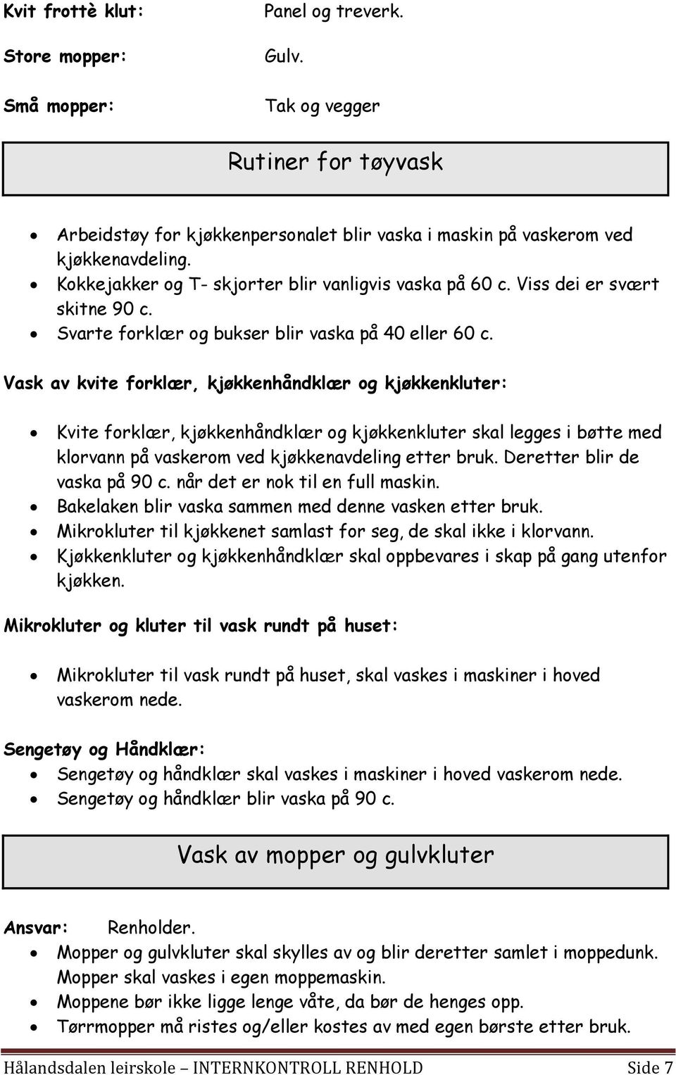 Vask av kvite forklær, kjøkkenhåndklær og kjøkkenkluter: Kvite forklær, kjøkkenhåndklær og kjøkkenkluter skal legges i bøtte med klorvann på vaskerom ved kjøkkenavdeling etter bruk.