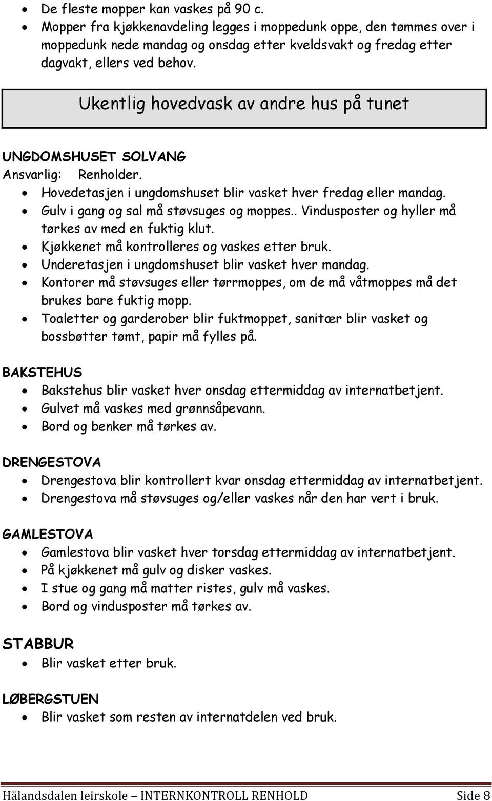 . Vindusposter og hyller må tørkes av med en fuktig klut. Kjøkkenet må kontrolleres og vaskes etter bruk. Underetasjen i ungdomshuset blir vasket hver mandag.