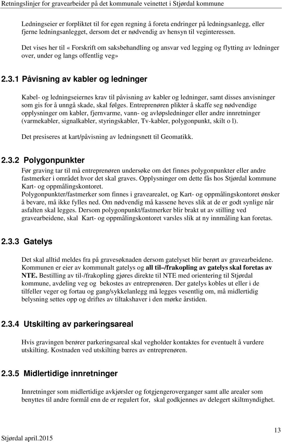 1 Påvisning av kabler og ledninger Kabel- og ledningseiernes krav til påvisning av kabler og ledninger, samt disses anvisninger som gis for å unngå skade, skal følges.