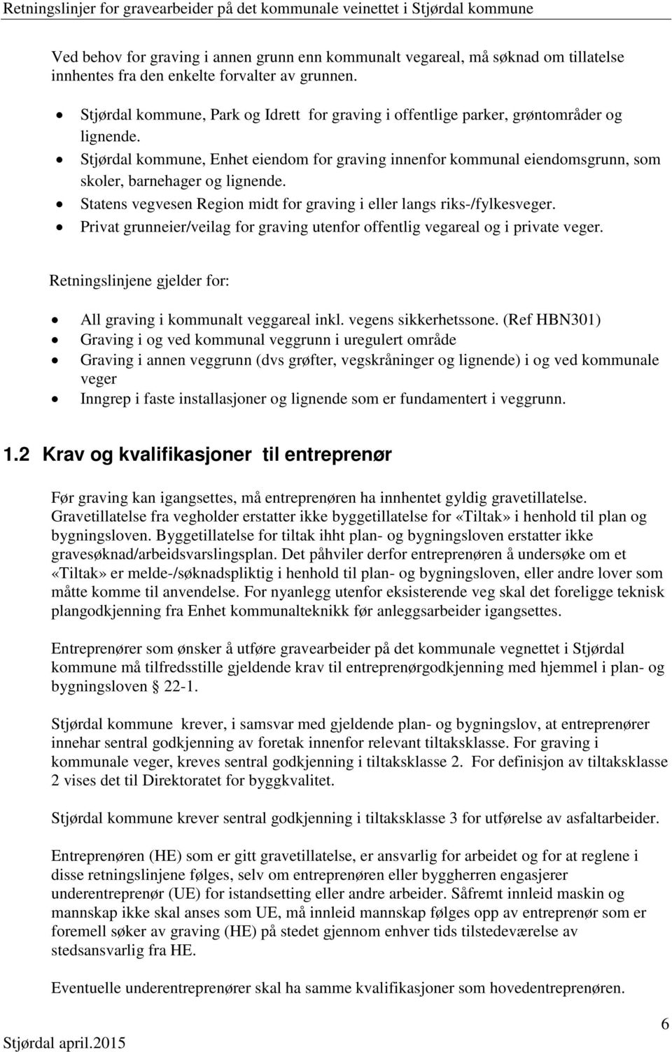 Stjørdal kommune, Enhet eiendom for graving innenfor kommunal eiendomsgrunn, som skoler, barnehager og lignende. Statens vegvesen Region midt for graving i eller langs riks-/fylkesveger.