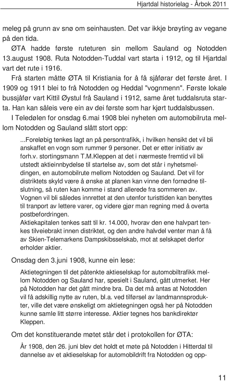 I 1909 og 1911 blei to frå Notodden og Heddal "vognmenn". Første lokale bussjåfør vart Kittil Øystul frå Sauland i 1912, same året tuddalsruta starta.