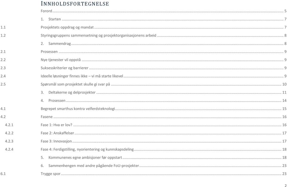 Deltakerne og delprosjekter... 11 4. Prosessen... 14 4.1 Begrepet smarthus kontra velferdsteknologi... 15 4.2 Fasene... 16 4.2.1 Fase 1: Hva er lov?... 16 4.2.2 Fase 2: Anskaffelser... 17 4.2.3 Fase 3: Innovasjon.