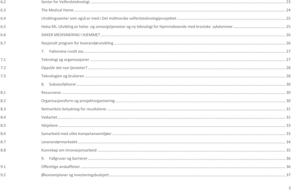 Faktorene rundt oss... 27 7.1 Teknologi og organisasjoner... 27 7.2 Oppstår det nye tjenester?... 28 7.3 Teknologien og brukeren... 28 8. Suksessfaktorer... 30 8.