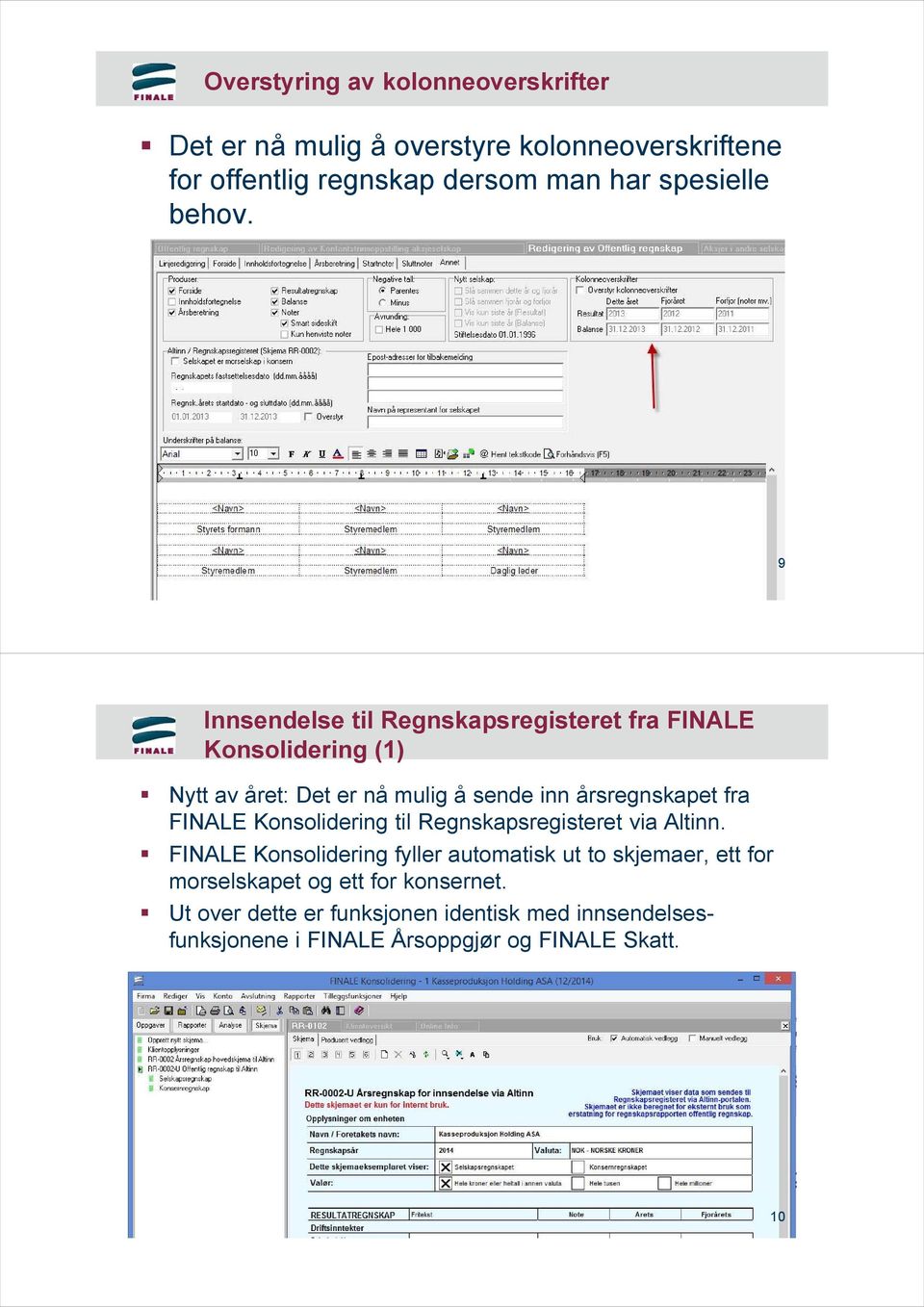 9 Innsendelse til Regnskapsregisteret fra FINALE Konsolidering (1) Nytt av året: Det er nå mulig å sende inn årsregnskapet fra