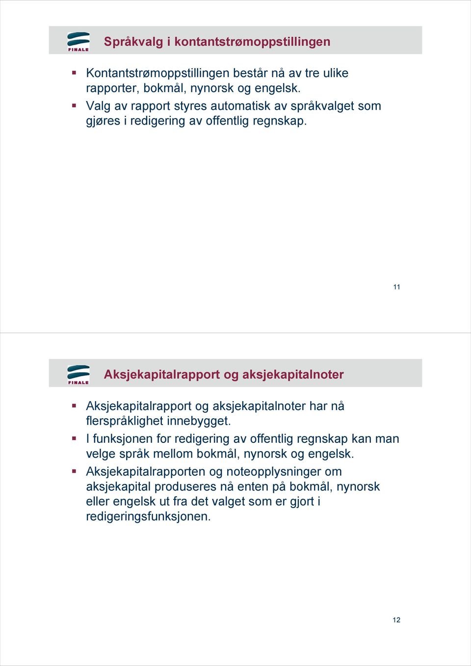 11 Aksjekapitalrapport og aksjekapitalnoter Aksjekapitalrapport og aksjekapitalnoter har nå flerspråklighet innebygget.