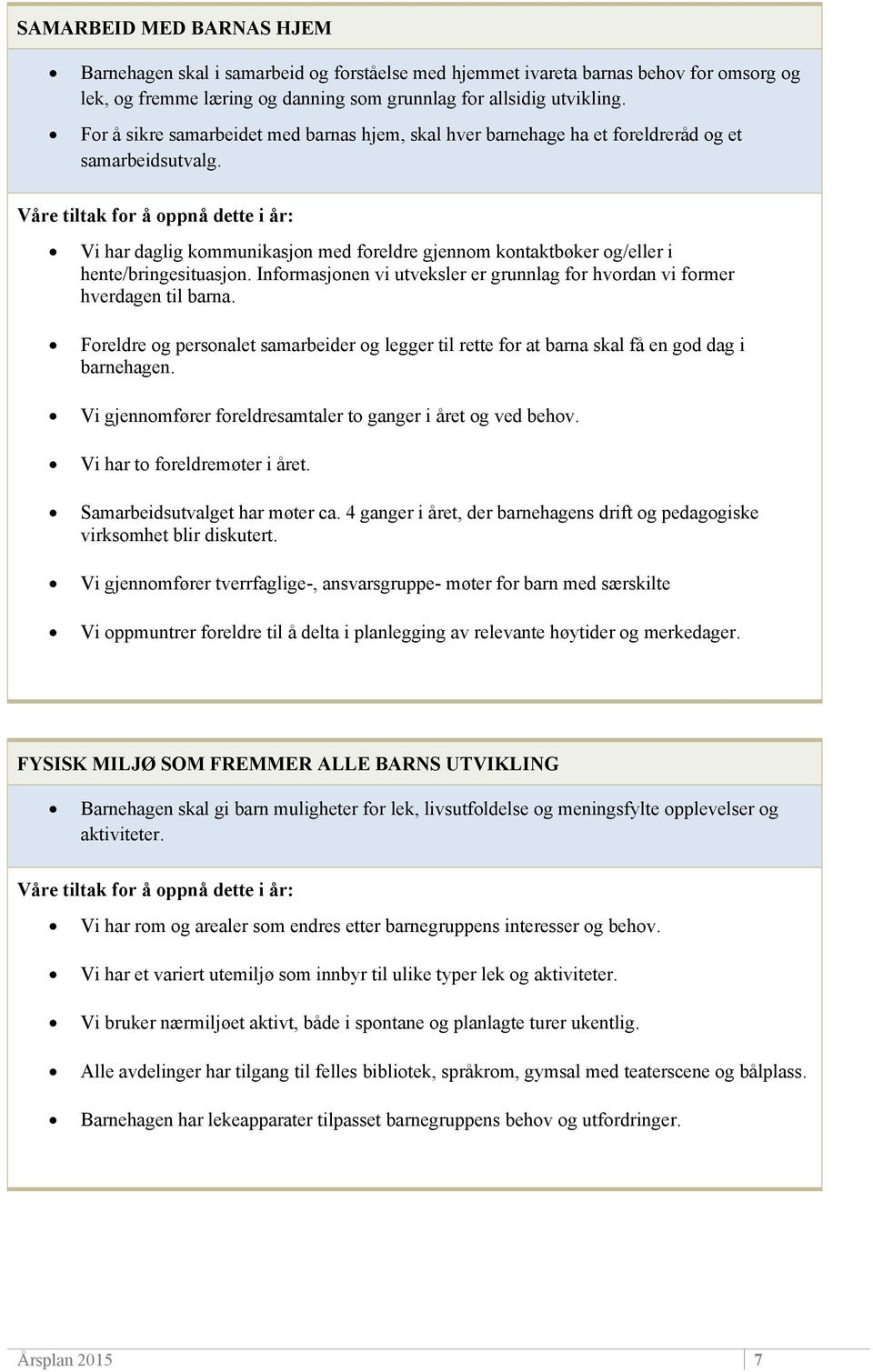 Informasjonen vi utveksler er grunnlag for hvordan vi former hverdagen til barna. Foreldre og personalet samarbeider og legger til rette for at barna skal få en god dag i barnehagen.