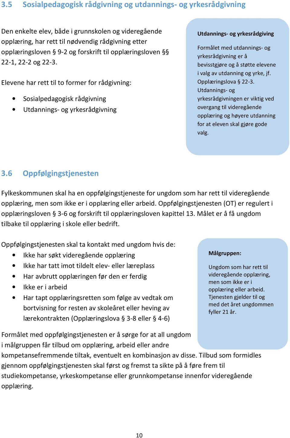 Elevene har rett til to former for rådgivning: Sosialpedagogisk rådgivning Utdannings- og yrkesrådgivning Utdannings- og yrkesrådgiving Formålet med utdannings- og yrkesrådgivning er å bevisstgjøre